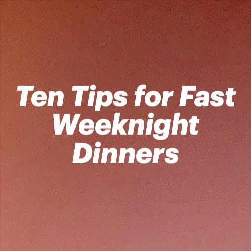 Ten TipsforFast Weeknight Dinners